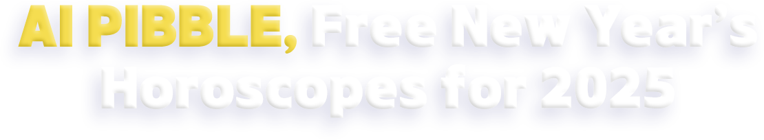 AI PIBBLE, Free New Year’s Horoscopes for 2025